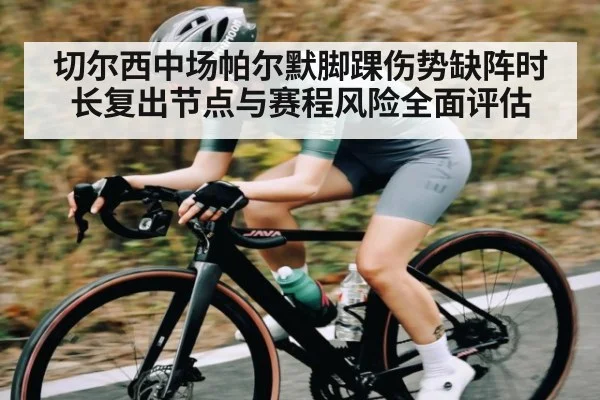 切尔西中场帕尔默脚踝伤势缺阵时长复出节点与赛程风险全面评估